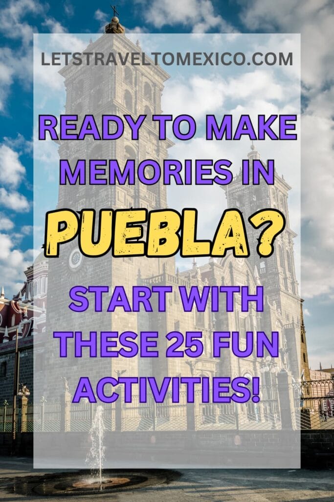 Pinterest image saying "Ready to make Memories in Puebla? Start with these 25 fun activities!".