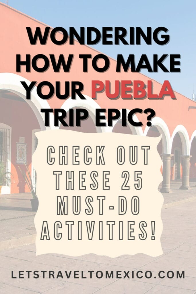 Pinterest image saying "Wondering how to make your Puebla trip epic? Check out these 25 must-do activities!".