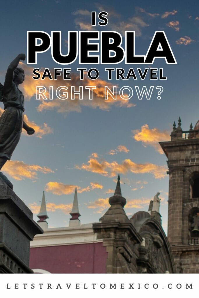 Pinterest image saying "Is Puebla Safe to Travel Right Now?".